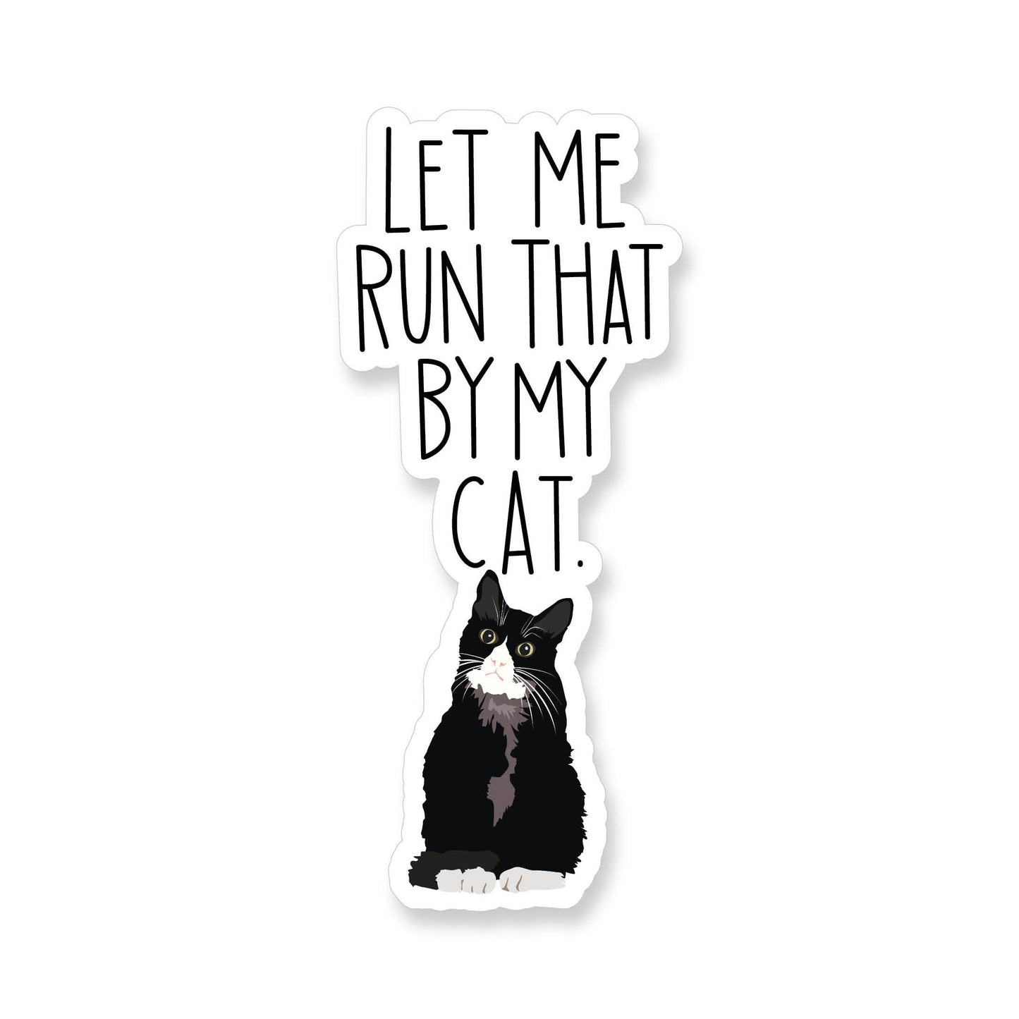 Sticker with a black and white cat illustration and text 'Let me run that by my cat' on a white background