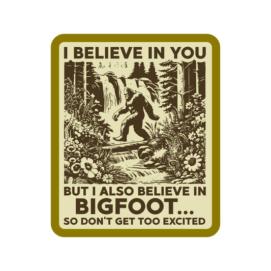 Bigfoot Sarcastic Believe in You Sticker