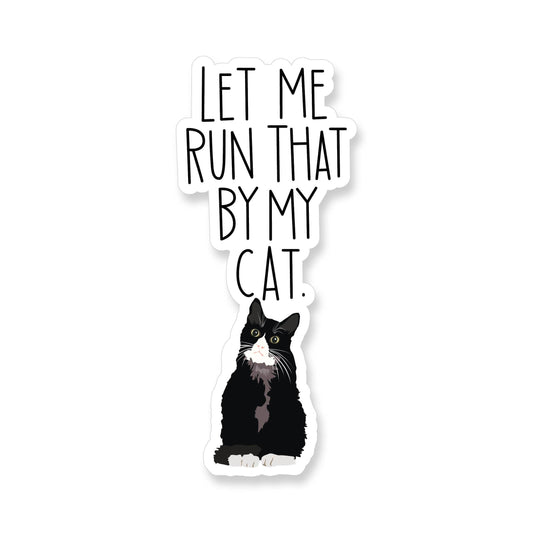 Sticker with a black and white cat illustration and text 'Let me run that by my cat' on a white background