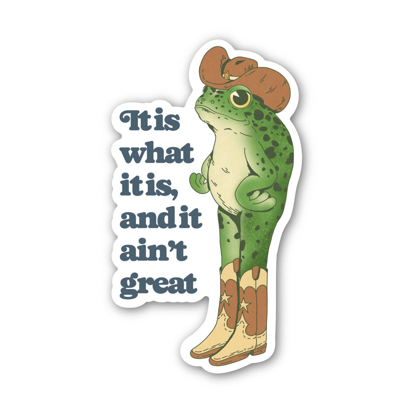 Sticker with a frog wearing cowboy boots and a hat, with text 'It is what it is, and it ain't great'.