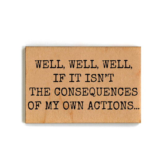 "Consequences of my own actions" Wooden Magnet